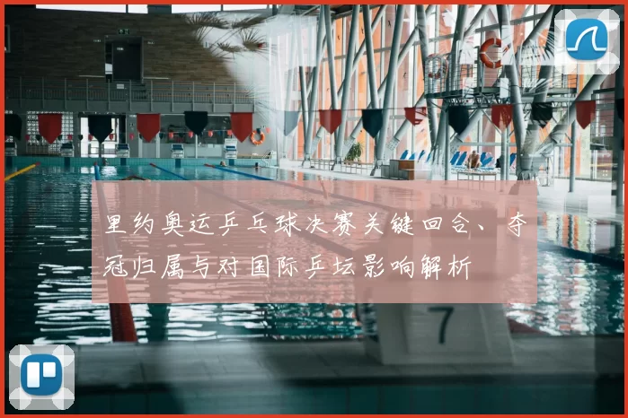 里约奥运乒乓球决赛关键回合、夺冠归属与对国际乒坛影响解析