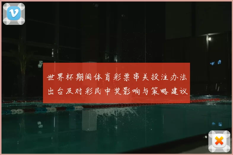 世界杯期间体育彩票串关投注办法出台及对彩民中奖影响与策略建议
