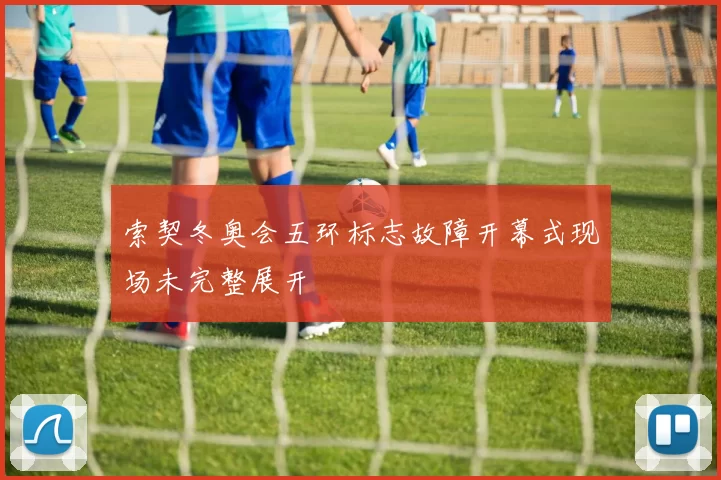 索契冬奥会五环标志故障开幕式现场未完整展开