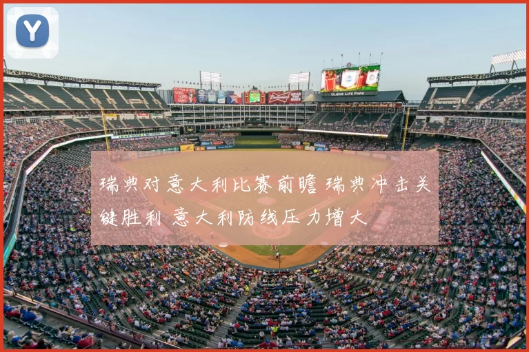 瑞典对意大利比赛前瞻 瑞典冲击关键胜利 意大利防线压力增大