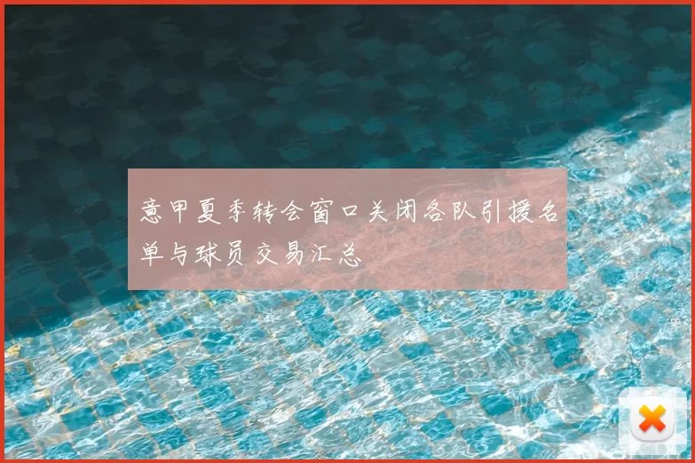 意甲夏季转会窗口关闭各队引援名单与球员交易汇总