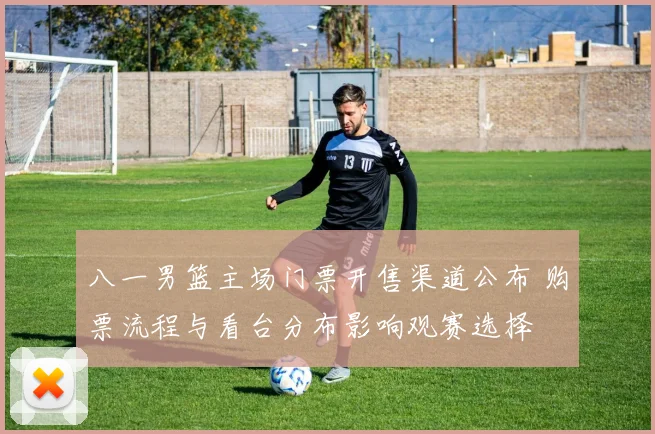 八一男篮主场门票开售渠道公布 购票流程与看台分布影响观赛选择